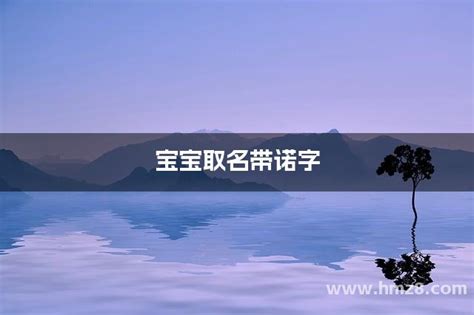 諾 名字|带诺字的女孩名字，用诺字起名